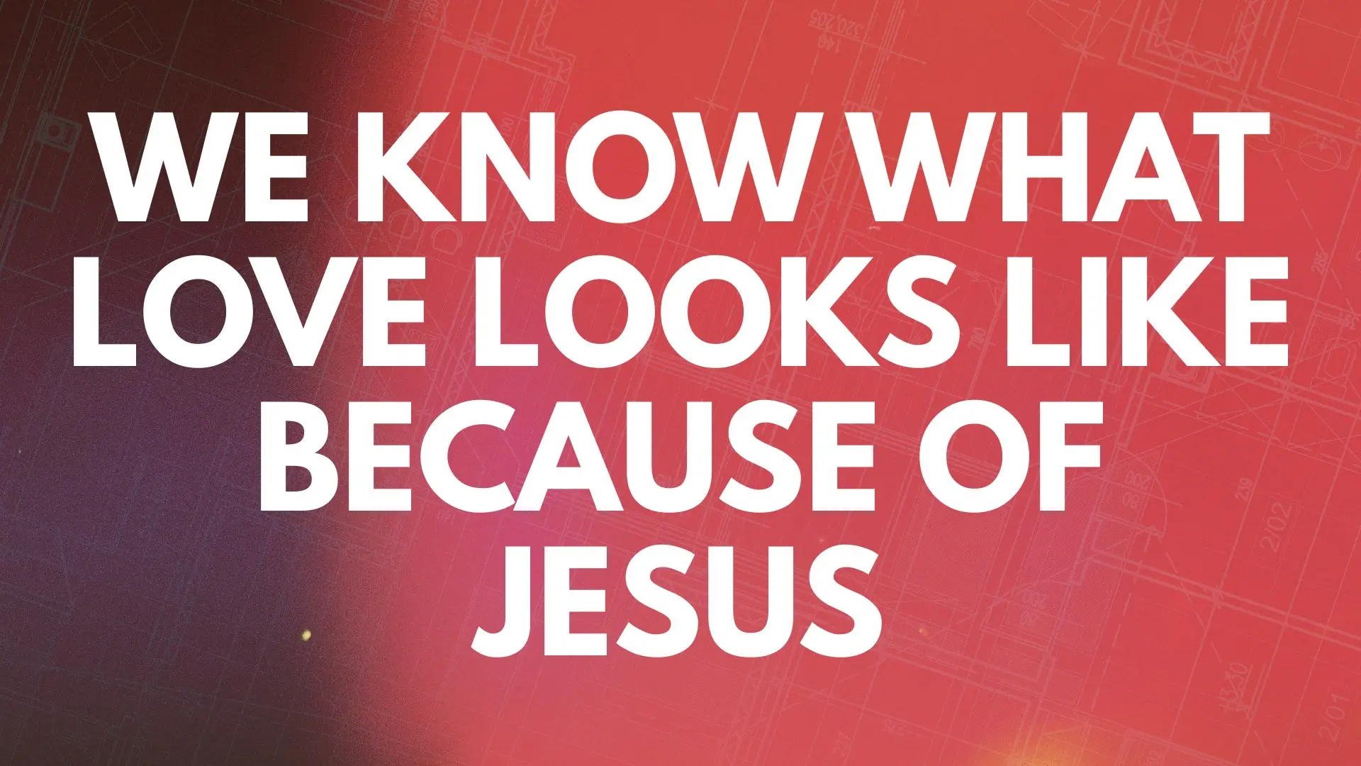 We know what love looks like because of Jesus